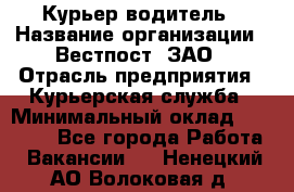 Курьер-водитель › Название организации ­ Вестпост, ЗАО › Отрасль предприятия ­ Курьерская служба › Минимальный оклад ­ 30 000 - Все города Работа » Вакансии   . Ненецкий АО,Волоковая д.